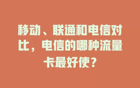 移动、联通和电信对比，电信的哪种流量卡最好使？