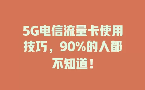 5G电信流量卡使用技巧，90%的人都不知道！