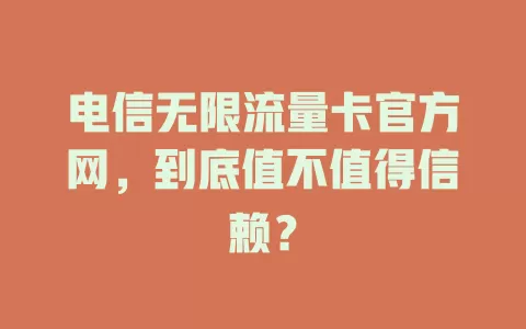 电信无限流量卡官方网，到底值不值得信赖？