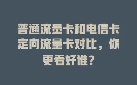 普通流量卡和电信卡定向流量卡对比，你更看好谁？