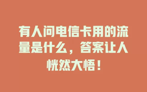 有人问电信卡用的流量是什么，答案让人恍然大悟！