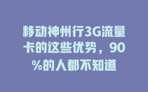 移动神州行3G流量卡的这些优势，90%的人都不知道