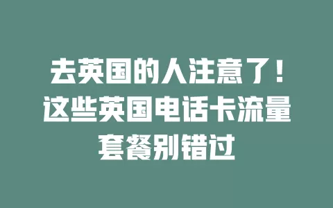 去英国的人注意了！这些英国电话卡流量套餐别错过