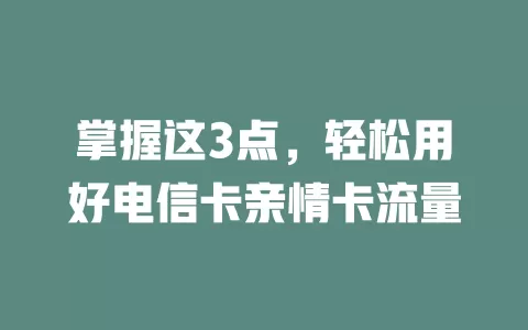 掌握这3点，轻松用好电信卡亲情卡流量