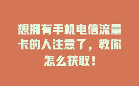 想拥有手机电信流量卡的人注意了，教你怎么获取！