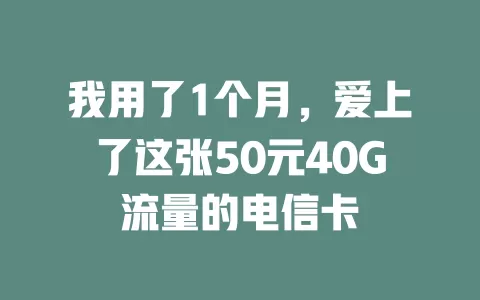 我用了1个月，爱上了这张50元40G流量的电信卡