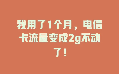 我用了1个月，电信卡流量变成2g不动了！
