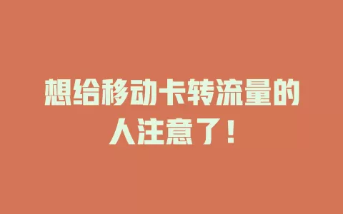 想给移动卡转流量的人注意了！