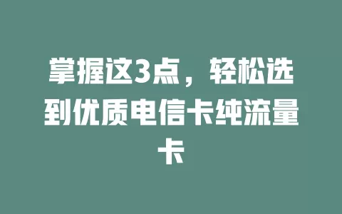 掌握这3点，轻松选到优质电信卡纯流量卡
