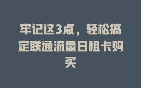 牢记这3点，轻松搞定联通流量日租卡购买
