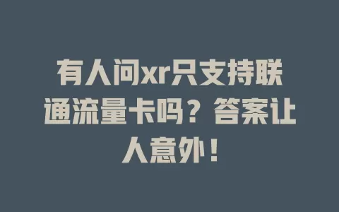 有人问xr只支持联通流量卡吗？答案让人意外！