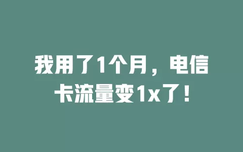我用了1个月，电信卡流量变1x了！
