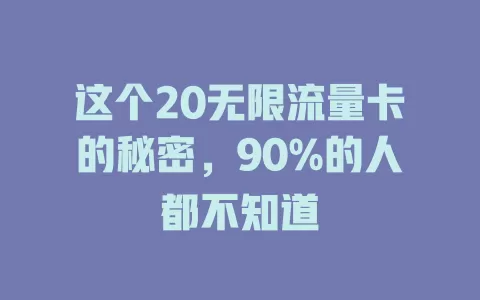 这个20无限流量卡的秘密，90%的人都不知道