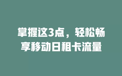 掌握这3点，轻松畅享移动日租卡流量