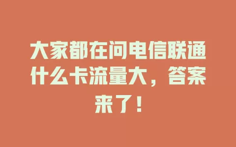 大家都在问电信联通什么卡流量大，答案来了！