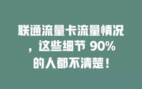 联通流量卡流量情况，这些细节 90%的人都不清楚！