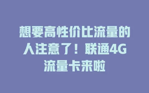 想要高性价比流量的人注意了！联通4G流量卡来啦