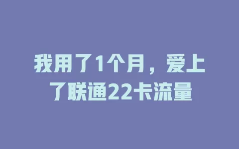 我用了1个月，爱上了联通22卡流量