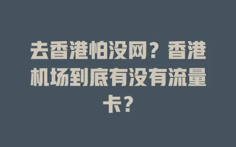 去香港怕没网？香港机场到底有没有流量卡？