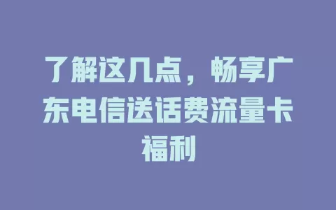了解这几点，畅享广东电信送话费流量卡福利