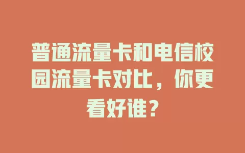 普通流量卡和电信校园流量卡对比，你更看好谁？