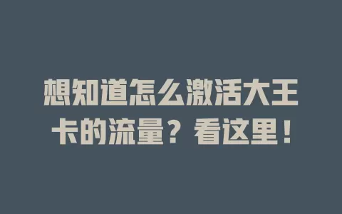 想知道怎么激活大王卡的流量？看这里！