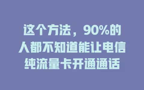 这个方法，90%的人都不知道能让电信纯流量卡开通通话