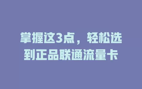 掌握这3点，轻松选到正品联通流量卡