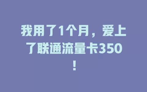 我用了1个月，爱上了联通流量卡350！