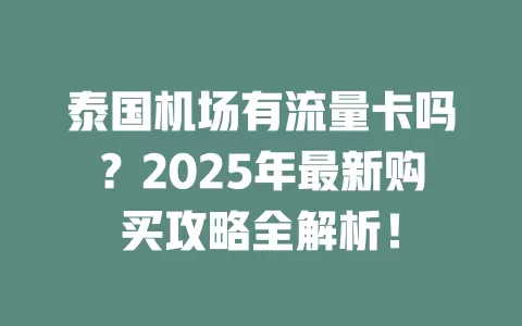 泰国机场有流量卡吗？2025年最新购买攻略全解析！