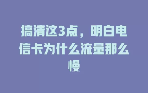 搞清这3点，明白电信卡为什么流量那么慢