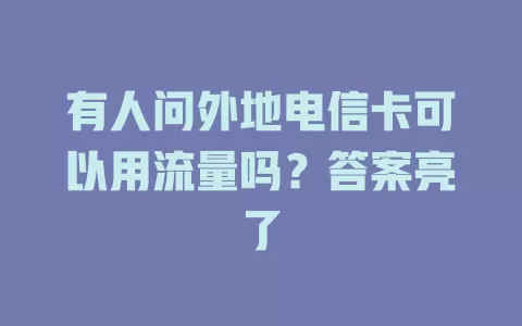 有人问外地电信卡可以用流量吗？答案亮了