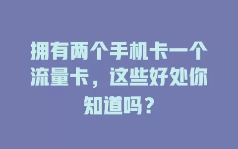 拥有两个手机卡一个流量卡，这些好处你知道吗？