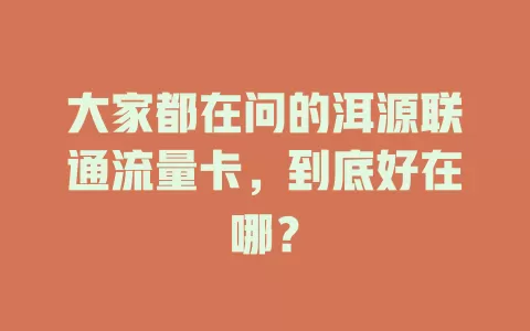 大家都在问的洱源联通流量卡，到底好在哪？