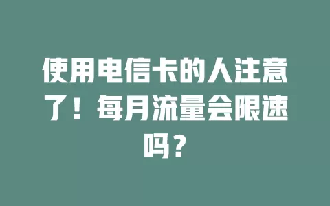 使用电信卡的人注意了！每月流量会限速吗？