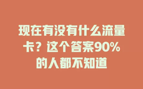 现在有没有什么流量卡？这个答案90%的人都不知道