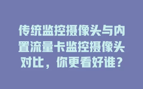 传统监控摄像头与内置流量卡监控摄像头对比，你更看好谁？
