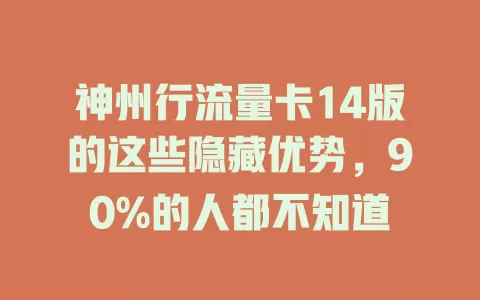 神州行流量卡14版的这些隐藏优势，90%的人都不知道