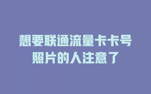 想要联通流量卡卡号照片的人注意了