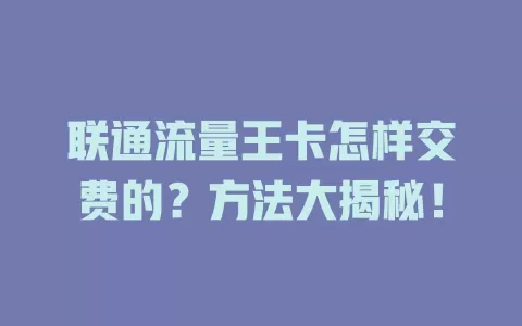 联通流量王卡怎样交费的？方法大揭秘！