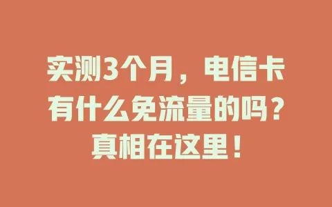 实测3个月，电信卡有什么免流量的吗？真相在这里！