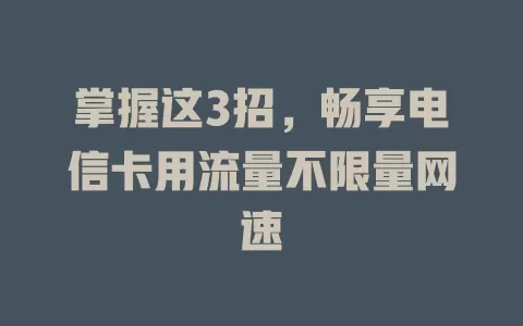 掌握这3招，畅享电信卡用流量不限量网速