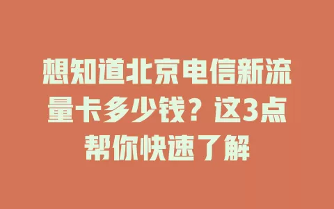 想知道北京电信新流量卡多少钱？这3点帮你快速了解