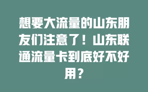 想要大流量的山东朋友们注意了！山东联通流量卡到底好不好用？