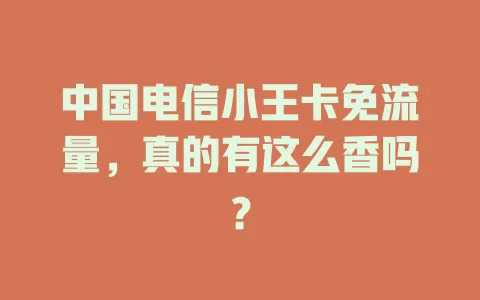 中国电信小王卡免流量，真的有这么香吗？