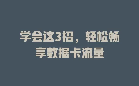 学会这3招，轻松畅享数据卡流量