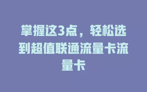 掌握这3点，轻松选到超值联通流量卡流量卡