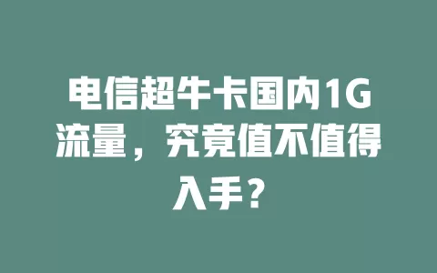 电信超牛卡国内1G流量，究竟值不值得入手？