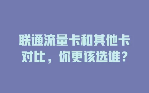 联通流量卡和其他卡对比，你更该选谁？