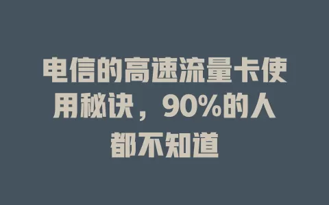 电信的高速流量卡使用秘诀，90%的人都不知道